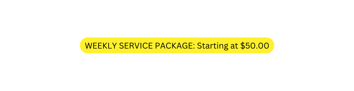 WEEKLY SERVICE PACKAGE Starting at 50 00